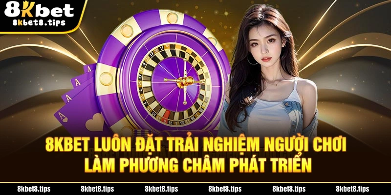 8KBET luôn đặt trải nghiệm người chơi làm phương châm phát triển