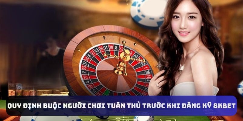 Quy định buộc người chơi tuân thủ trước khi đăng ký 8kbet