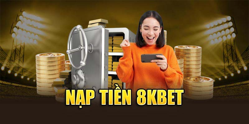 Điều kiện cần thiết khi nạp tiền 8KBET 